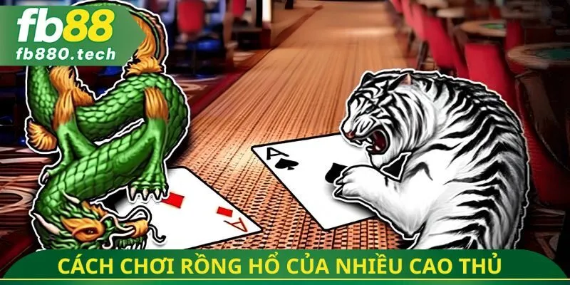 Cách chơi rồng hổ của nhiều cao thủ