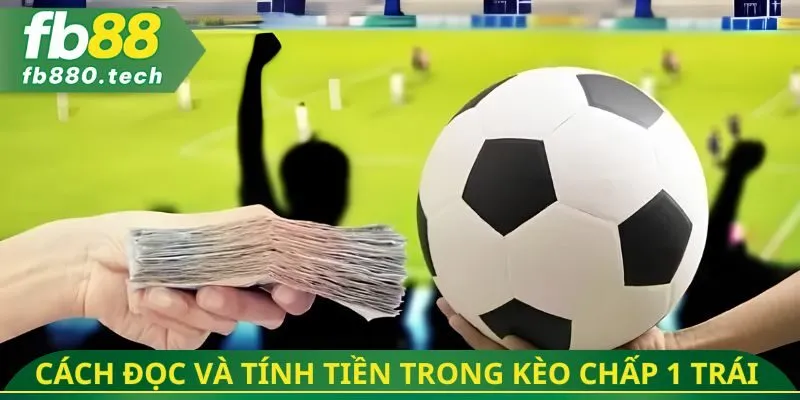 Cách đọc và tính tiền trong kèo chấp 1 trái