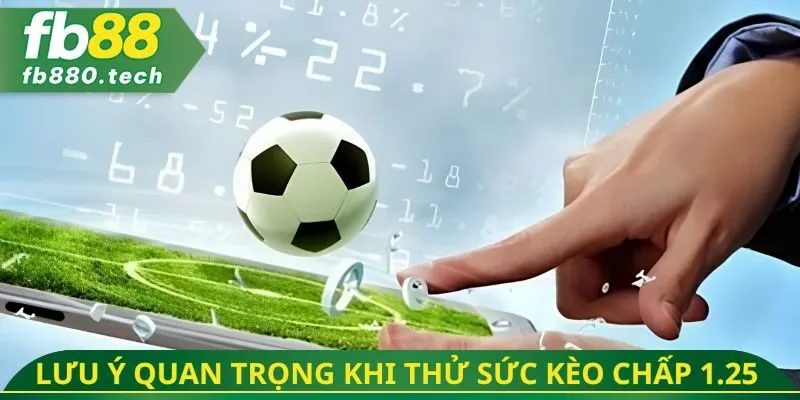 Lưu ý quan trọng khi thử sức kèo chấp 1.25