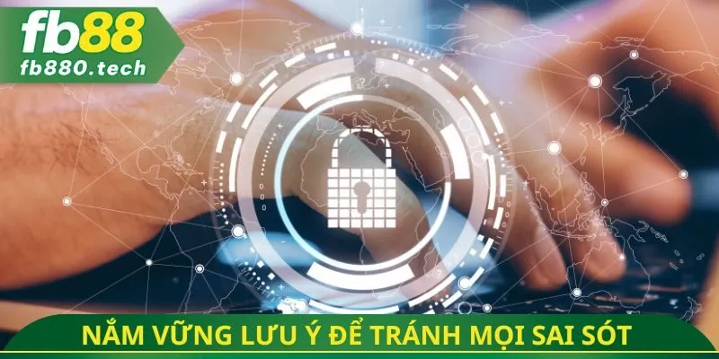 Nắm vững lưu ý để tránh mọi sai sót